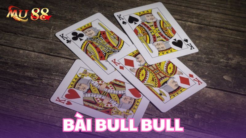 Tổng quan chi tiết về bài Bull Bull