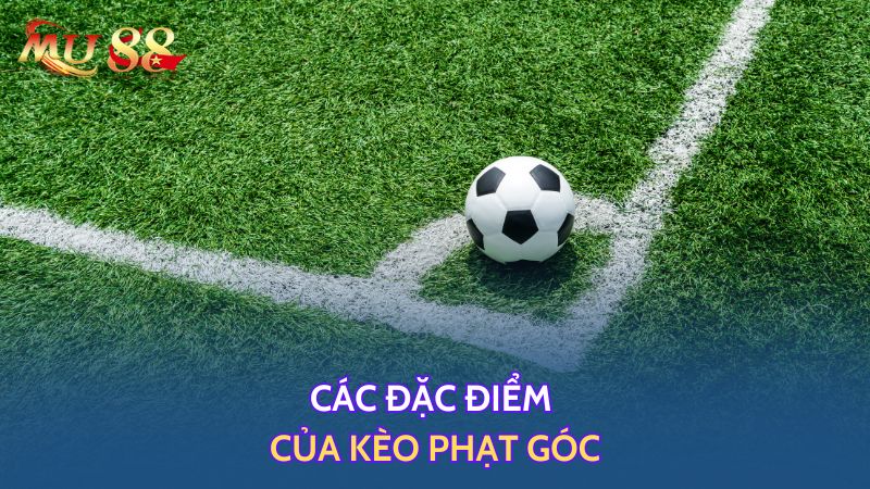 Các đặc điểm của kèo góc