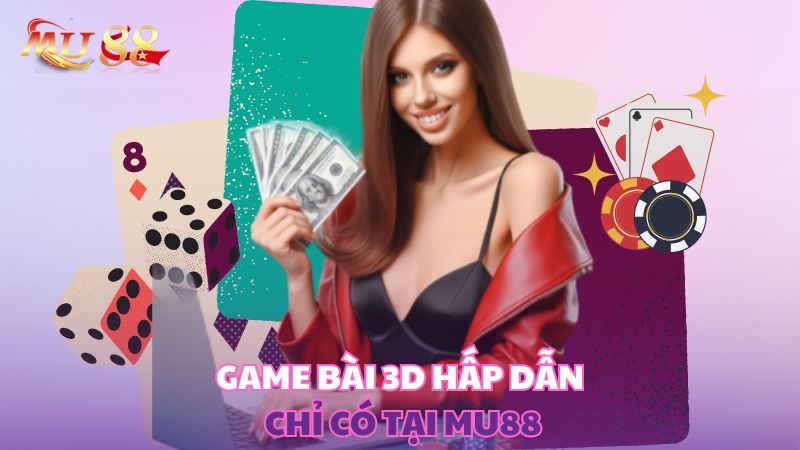 Game bài 3D hấp dẫn chỉ có tại Kubet